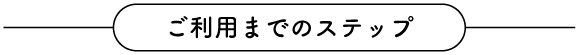 ご利用までのステップタイトル画像